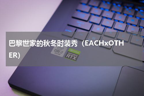 巴黎世家的秋冬时装秀（EACHxOTHER）