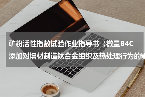 矿粉活性指数试验作业指导书（微量B4C添加对增材制造钛合金组织及热处理行为的影响）