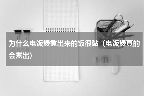 为什么电饭煲煮出来的饭很黏（电饭煲真的会煮出）