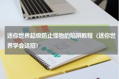 迷你世界超级防止怪物的陷阱教程（迷你世界学会这招）