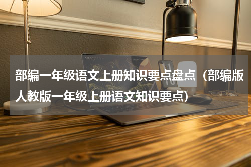 部编一年级语文上册知识要点盘点（部编版人教版一年级上册语文知识要点）