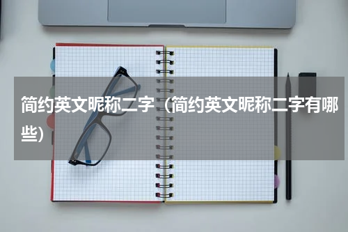 简约英文昵称二字（简约英文昵称二字有哪些）