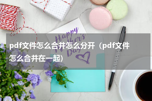 pdf文件怎么合并怎么分开（pdf文件怎么合并在一起）