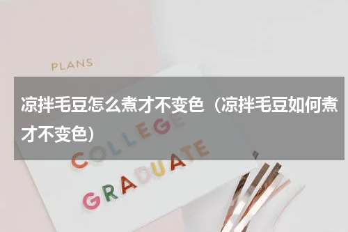 凉拌毛豆怎么煮才不变色（凉拌毛豆如何煮才不变色）