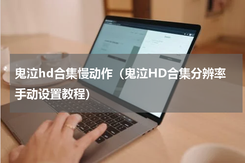 鬼泣hd合集慢动作（鬼泣HD合集分辨率手动设置教程）