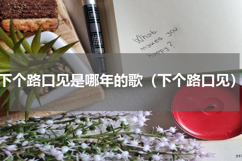 下个路口见是哪年的歌（下个路口见）
