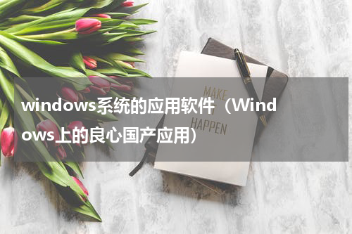 windows系统的应用软件（Windows上的良心国产应用）