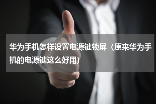 华为手机怎样设置电源键锁屏（原来华为手机的电源键这么好用）