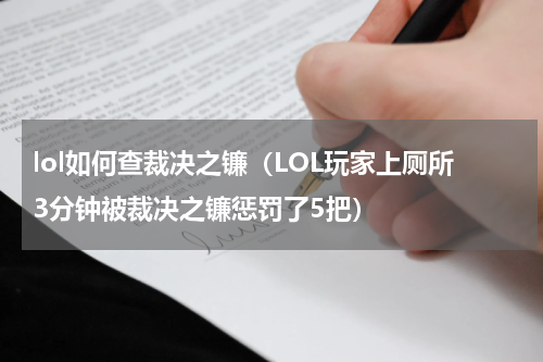 lol如何查裁决之镰（LOL玩家上厕所3分钟被裁决之镰惩罚了5把）