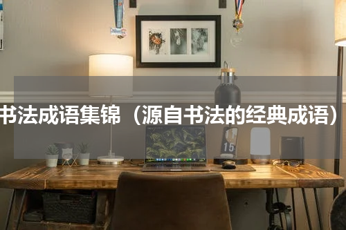 书法成语集锦（源自书法的经典成语）