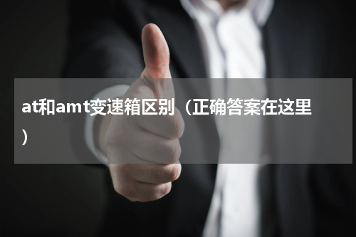 at和amt变速箱区别（正确答案在这里）