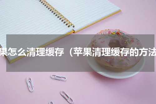 苹果怎么清理缓存（苹果清理缓存的方法）