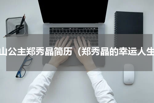 冰山公主郑秀晶简历（郑秀晶的幸运人生）