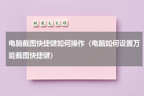 电脑截图快捷键如何操作（电脑如何设置万能截图快捷键）