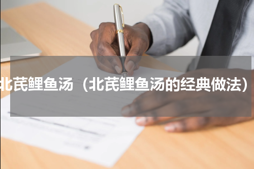 北芪鲤鱼汤（北芪鲤鱼汤的经典做法）