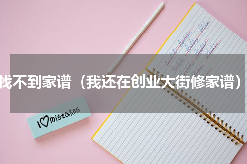 找不到家谱（我还在创业大街修家谱）