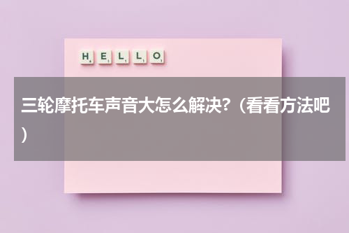 三轮摩托车声音大怎么解决?（看看方法吧）