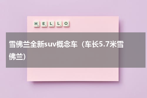 雪佛兰全新suv概念车（车长5.7米雪佛兰）