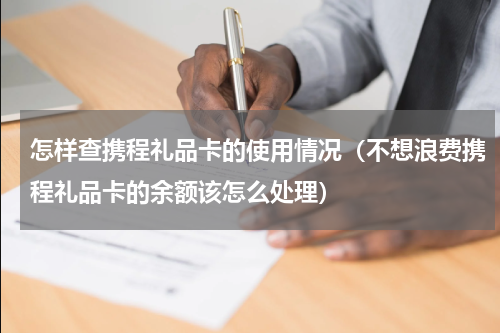 怎样查携程礼品卡的使用情况（不想浪费携程礼品卡的余额该怎么处理）