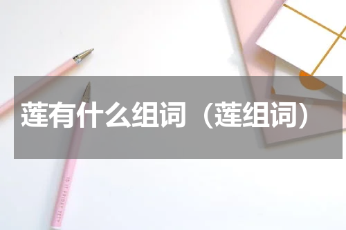 莲有什么组词（莲组词）