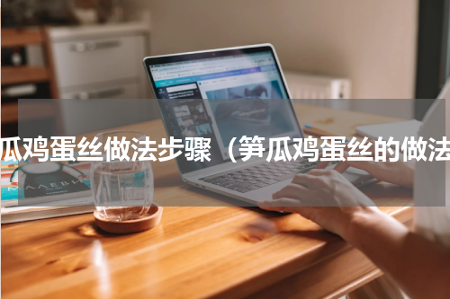 笋瓜鸡蛋丝做法步骤（笋瓜鸡蛋丝的做法）