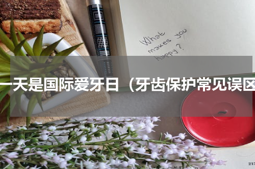 哪一天是国际爱牙日（牙齿保护常见误区）