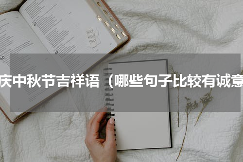 国庆中秋节吉祥语（哪些句子比较有诚意）