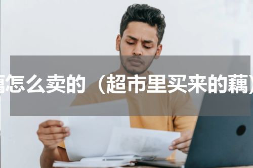 藕怎么卖的（超市里买来的藕）