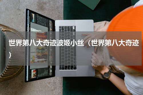 世界第八大奇迹波姬小丝（世界第八大奇迹）