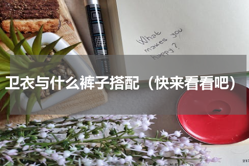 卫衣与什么裤子搭配（快来看看吧）