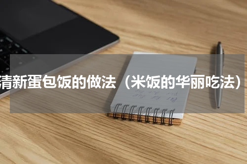 清新蛋包饭的做法（米饭的华丽吃法）