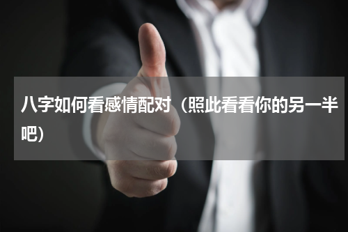 八字如何看感情配对（照此看看你的另一半吧）