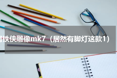 钢铁侠雕像mk7（居然有脚灯这款1）