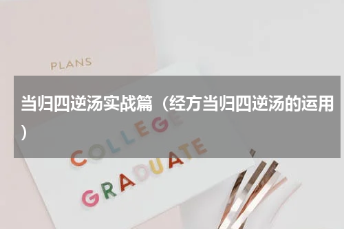 当归四逆汤实战篇（经方当归四逆汤的运用）