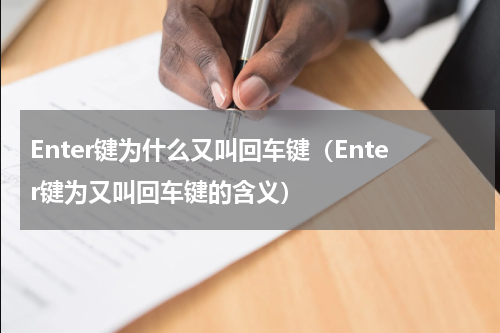 Enter键为什么又叫回车键（Enter键为又叫回车键的含义）