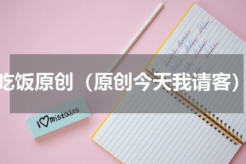 吃饭原创（原创今天我请客）