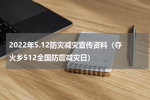 2022年5.12防灾减灾宣传资料（夺火乡512全国防震减灾日）