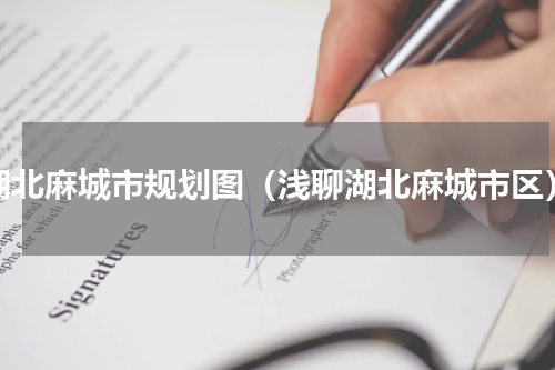 湖北麻城市规划图（浅聊湖北麻城市区）