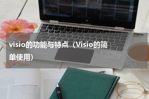 visio的功能与特点（Visio的简单使用）