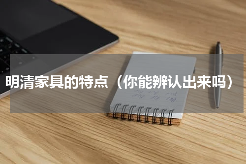 明清家具的特点（你能辨认出来吗）