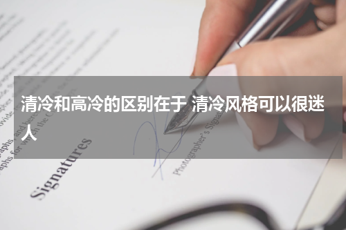 清冷和高冷的区别在于 清冷风格可以很迷人