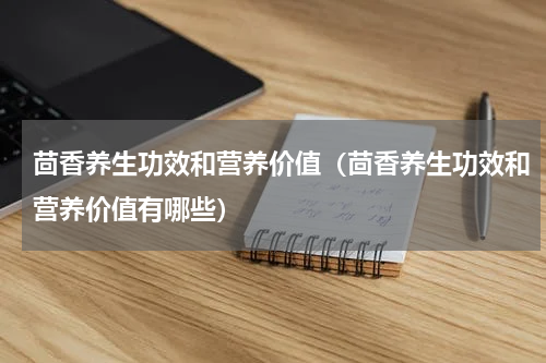 茴香养生功效和营养价值（茴香养生功效和营养价值有哪些）