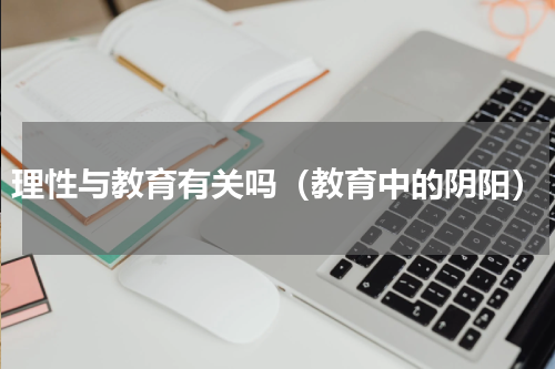 理性与教育有关吗（教育中的阴阳）