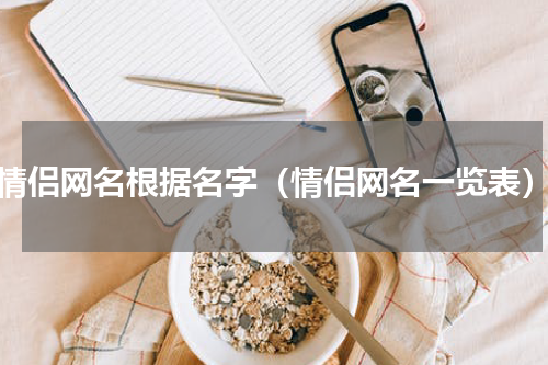 情侣网名根据名字（情侣网名一览表）