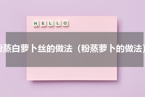 粉蒸白萝卜丝的做法（粉蒸萝卜的做法）