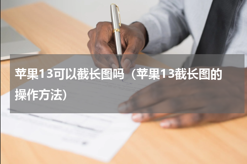 苹果13可以截长图吗（苹果13截长图的操作方法）