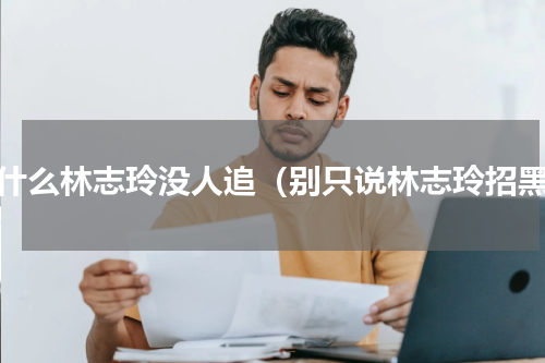 为什么林志玲没人追（别只说林志玲招黑）