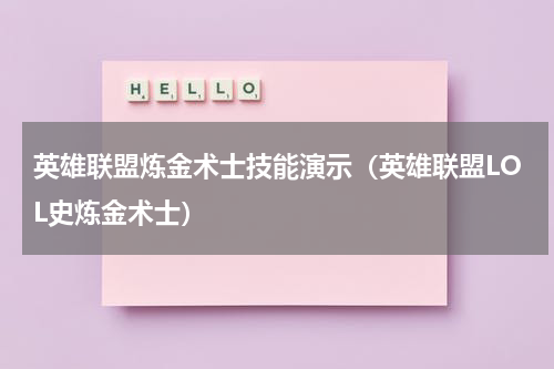 英雄联盟炼金术士技能演示（英雄联盟LOL史炼金术士）