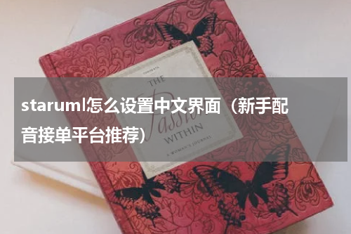 staruml怎么设置中文界面（新手配音接单平台推荐）