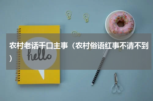 农村老话千口主事（农村俗语红事不请不到）